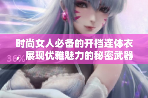 时尚女人必备的开档连体衣，展现优雅魅力的秘密武器
