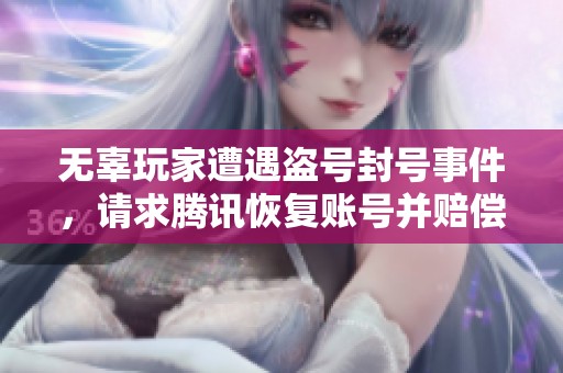 无辜玩家遭遇盗号封号事件，请求腾讯恢复账号并赔偿损失