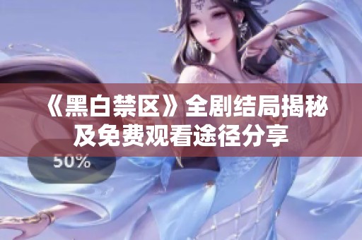 《黑白禁区》全剧结局揭秘及免费观看途径分享