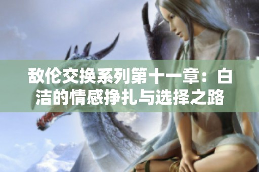敌伦交换系列第十一章：白洁的情感挣扎与选择之路