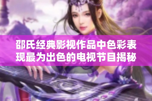 邵氏经典影视作品中色彩表现最为出色的电视节目揭秘