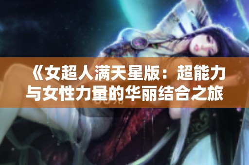 《女超人满天星版：超能力与女性力量的华丽结合之旅》