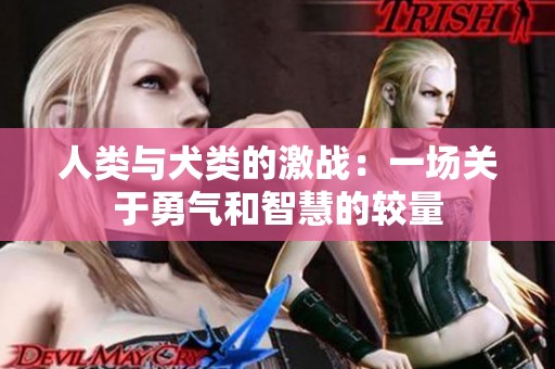 人类与犬类的激战：一场关于勇气和智慧的较量
