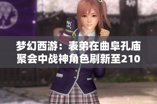 梦幻西游：表弟在曲阜孔庙聚会中战神角色刷新至2100万战力！