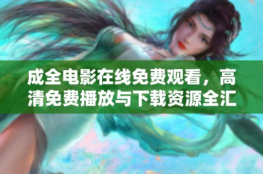 成全电影在线免费观看，高清免费播放与下载资源全汇总