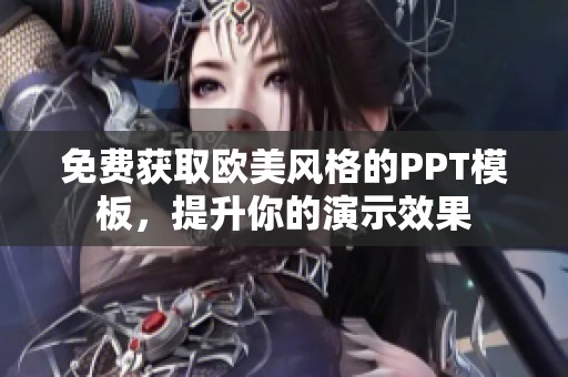 免费获取欧美风格的PPT模板，提升你的演示效果