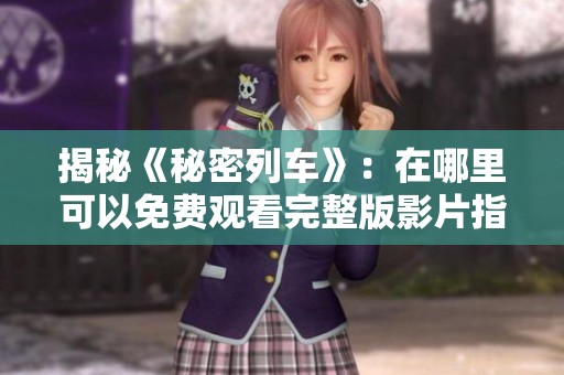 揭秘《秘密列车》：在哪里可以免费观看完整版影片指南