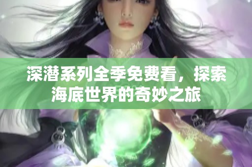 深潜系列全季免费看，探索海底世界的奇妙之旅