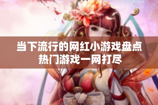 当下流行的网红小游戏盘点 热门游戏一网打尽