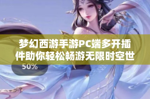 梦幻西游手游PC端多开插件助你轻松畅游无限时空世界