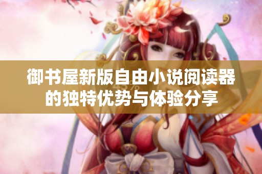 御书屋新版自由小说阅读器的独特优势与体验分享