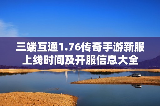 三端互通1.76传奇手游新服上线时间及开服信息大全
