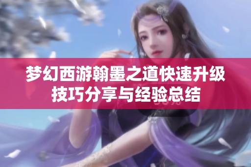 梦幻西游翰墨之道快速升级技巧分享与经验总结