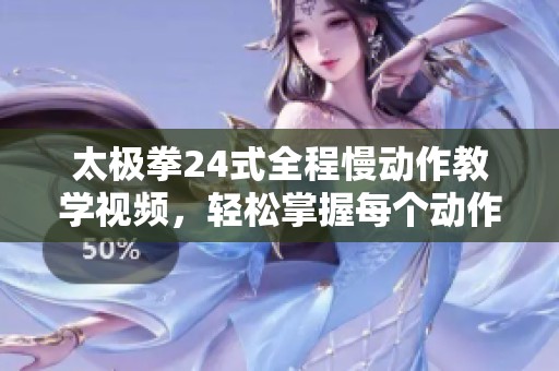 太极拳24式全程慢动作教学视频，轻松掌握每个动作秘诀