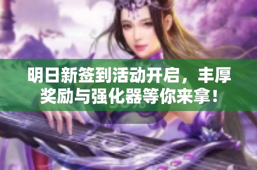 明日新签到活动开启，丰厚奖励与强化器等你来拿！
