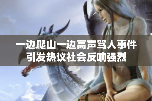 一边爬山一边高声骂人事件引发热议社会反响强烈