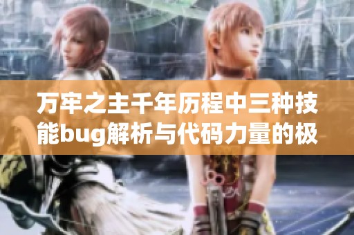 万牢之主千年历程中三种技能bug解析与代码力量的极致体验