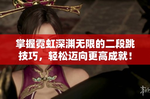 掌握霓虹深渊无限的二段跳技巧，轻松迈向更高成就！