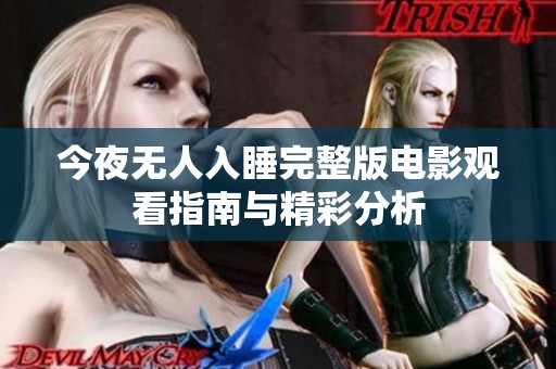 今夜无人入睡完整版电影观看指南与精彩分析