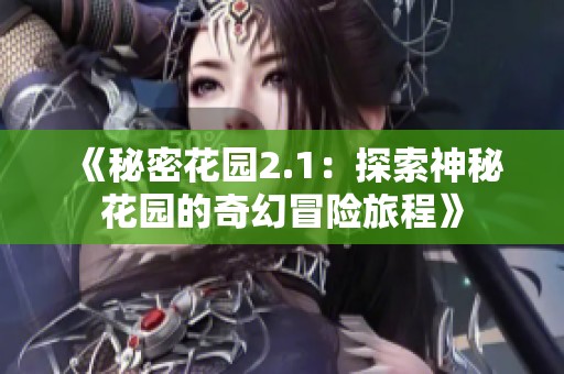 《秘密花园2.1：探索神秘花园的奇幻冒险旅程》