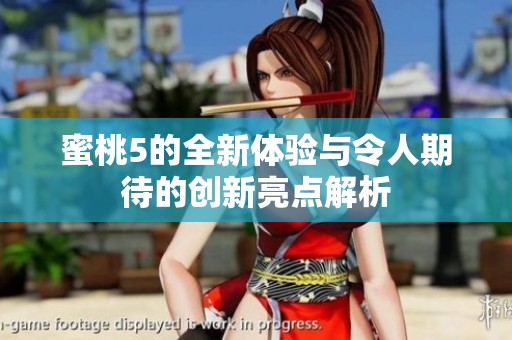 蜜桃5的全新体验与令人期待的创新亮点解析