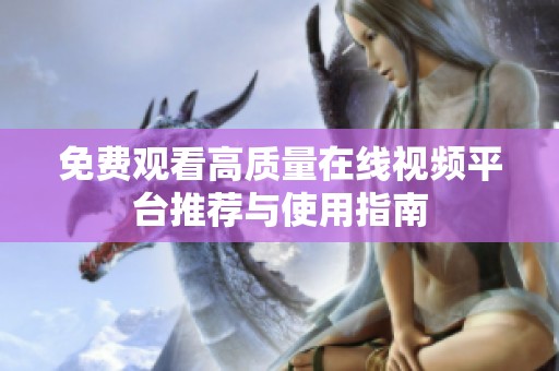 免费观看高质量在线视频平台推荐与使用指南