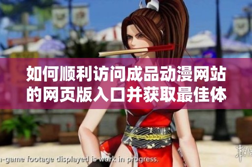 如何顺利访问成品动漫网站的网页版入口并获取最佳体验