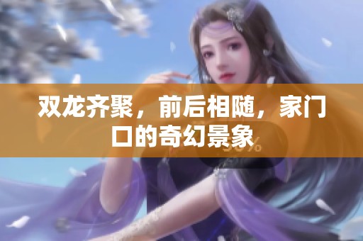双龙齐聚，前后相随，家门口的奇幻景象