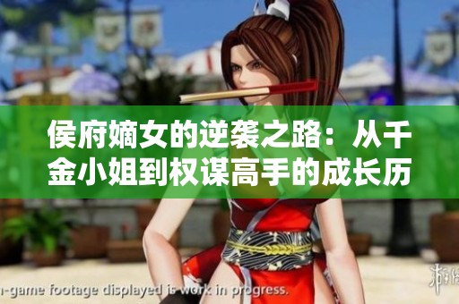 侯府嫡女的逆袭之路：从千金小姐到权谋高手的成长历程