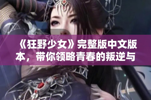《狂野少女》完整版中文版本，带你领略青春的叛逆与激情