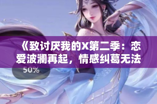 《致讨厌我的X第二季：恋爱波澜再起，情感纠葛无法逃》