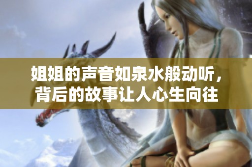 姐姐的声音如泉水般动听，背后的故事让人心生向往