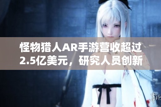怪物猎人AR手游营收超过2.5亿美元，研究人员创新味觉模拟技术