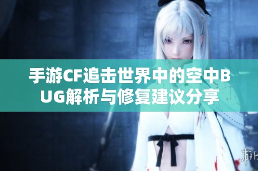 手游CF追击世界中的空中BUG解析与修复建议分享