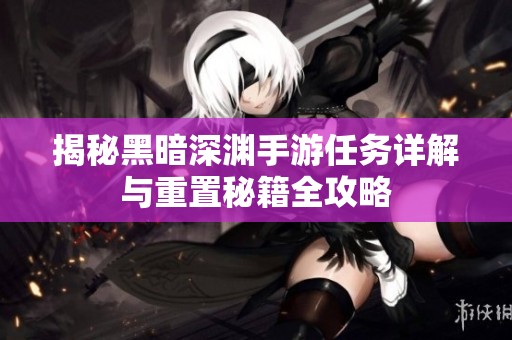 揭秘黑暗深渊手游任务详解与重置秘籍全攻略
