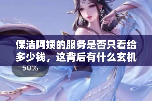 保洁阿姨的服务是否只看给多少钱，这背后有什么玄机