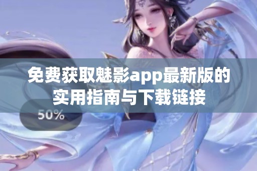 免费获取魅影app最新版的实用指南与下载链接