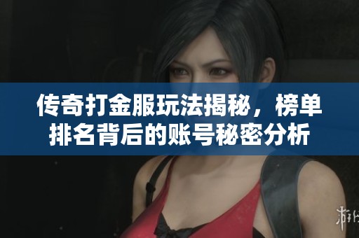 传奇打金服玩法揭秘，榜单排名背后的账号秘密分析