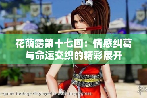 花荫露第十七回：情感纠葛与命运交织的精彩展开