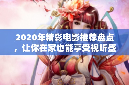 2020年精彩电影推荐盘点，让你在家也能享受视听盛宴