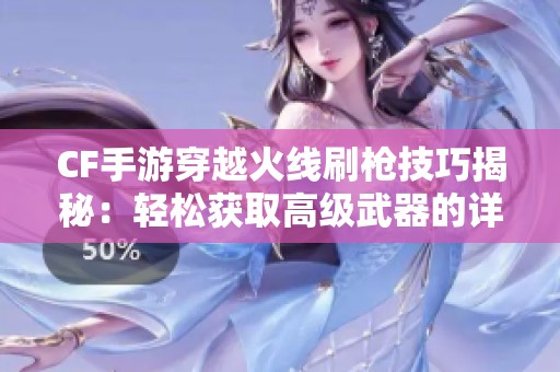 CF手游穿越火线刷枪技巧揭秘：轻松获取高级武器的详细攻略