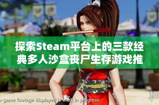 探索Steam平台上的三款经典多人沙盒丧尸生存游戏推荐