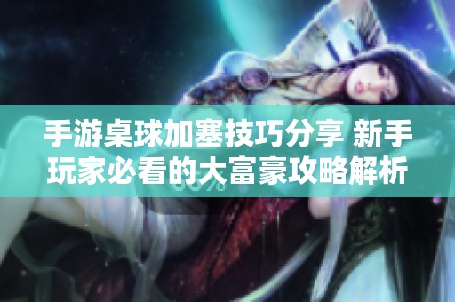 手游桌球加塞技巧分享 新手玩家必看的大富豪攻略解析