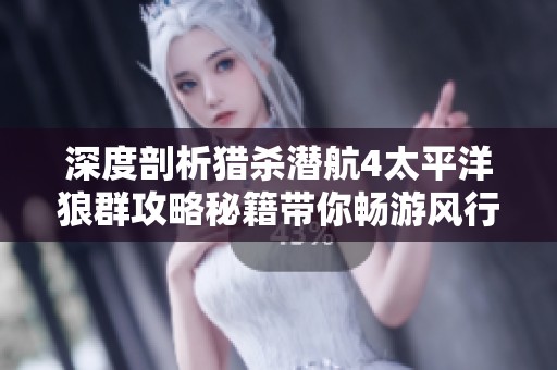 深度剖析猎杀潜航4太平洋狼群攻略秘籍带你畅游风行手游世界