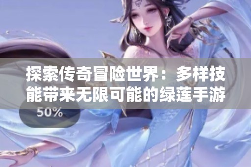 探索传奇冒险世界：多样技能带来无限可能的绿莲手游体验