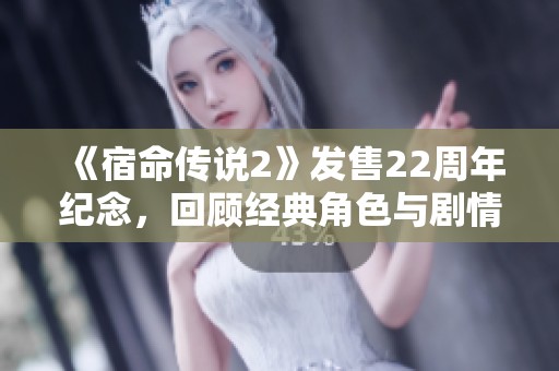 《宿命传说2》发售22周年纪念，回顾经典角色与剧情魅力