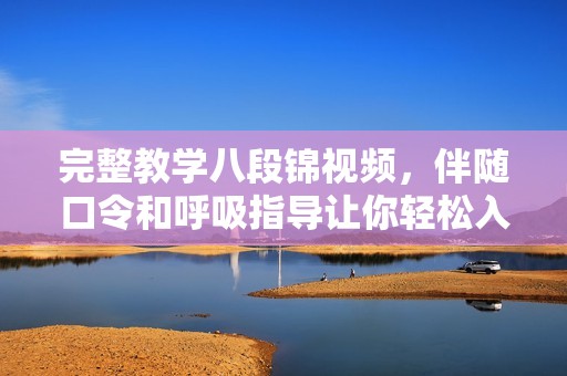 完整教学八段锦视频，伴随口令和呼吸指导让你轻松入门