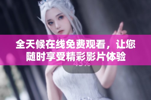 全天候在线免费观看，让您随时享受精彩影片体验