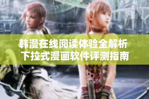 韩漫在线阅读体验全解析 下拉式漫画软件评测指南