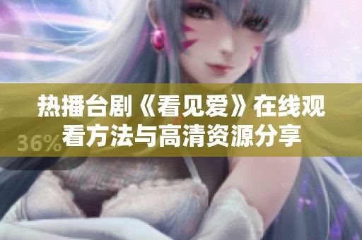热播台剧《看见爱》在线观看方法与高清资源分享